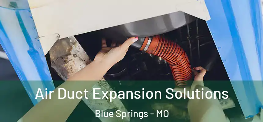 Air Duct Expansion Solutions Blue Springs - MO