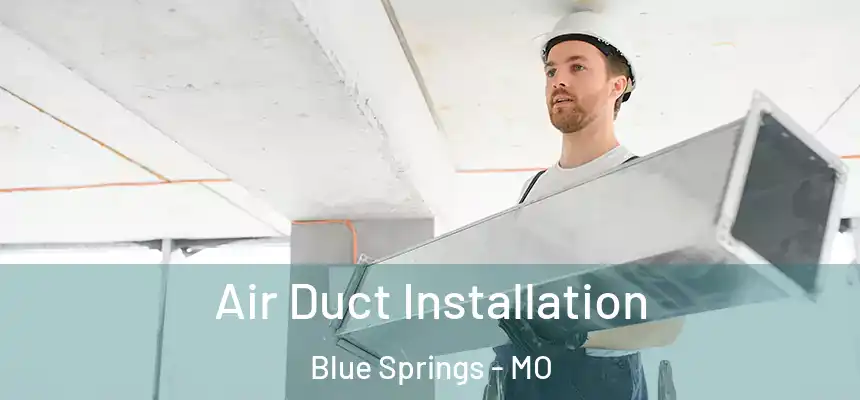 Air Duct Installation Blue Springs - MO