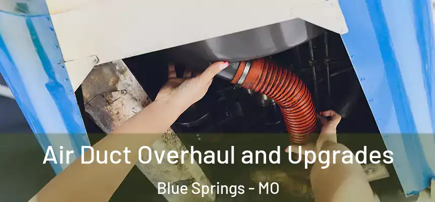Air Duct Overhaul and Upgrades Blue Springs - MO