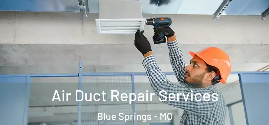 Air Duct Repair Services Blue Springs - MO