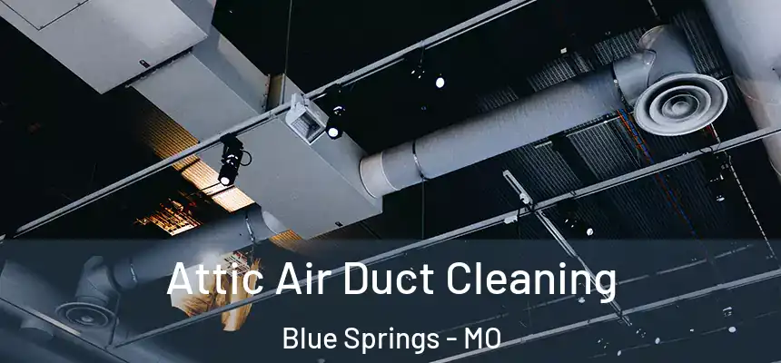 Attic Air Duct Cleaning Blue Springs - MO