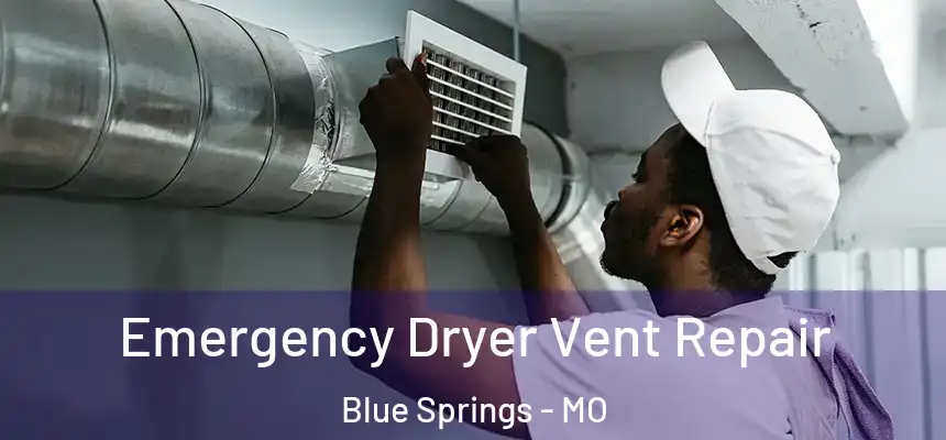 Emergency Dryer Vent Repair Blue Springs - MO