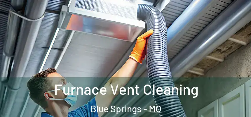 Furnace Vent Cleaning Blue Springs - MO