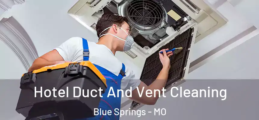  Hotel Duct And Vent Cleaning Blue Springs - MO