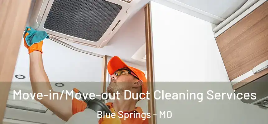 Move-in/Move-out Duct Cleaning Services Blue Springs - MO