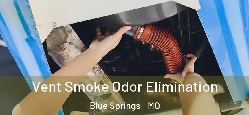 Vent Smoke Odor Elimination Blue Springs - MO
